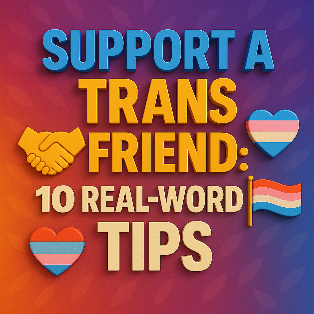 Square graphic with purple-to-orange gradient and subtle leaf shapes. Large 3-D blue text reads “SUPPORT A TRANS FRIEND: and cream text “10 REAL-WORLD TIPS.” Icons: golden handshake, two trans-flag hearts, and a waving trans-pride flag.